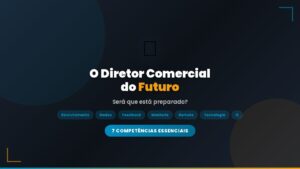 O Diretor Comercial do Futuro: 7 Competências Essenciais