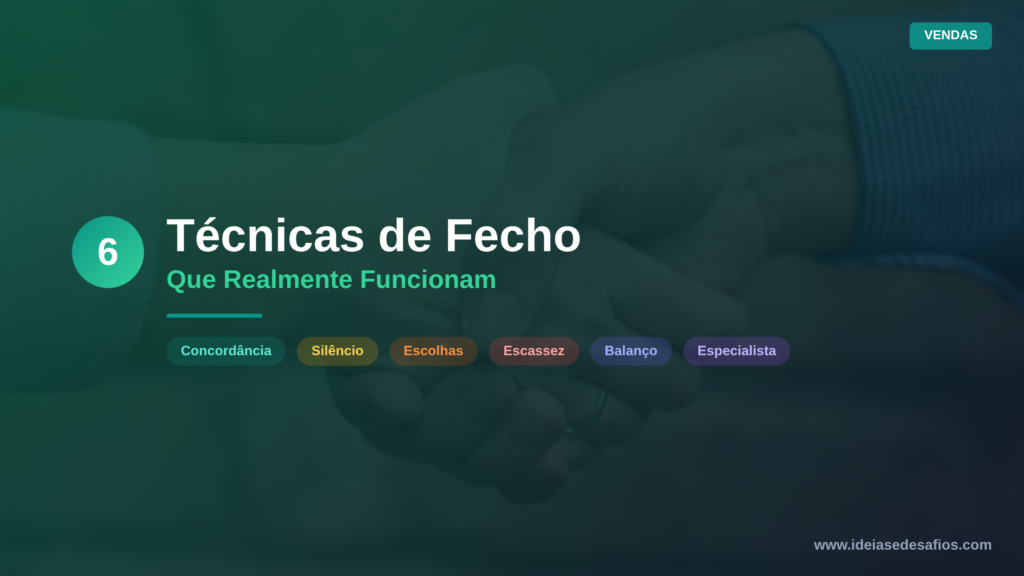 6 Técnicas de Fecho de Vendas Que Ainda Funcionam em 2026