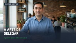 A Arte de Delegar: O Guia do Líder Comercial | Vídeo