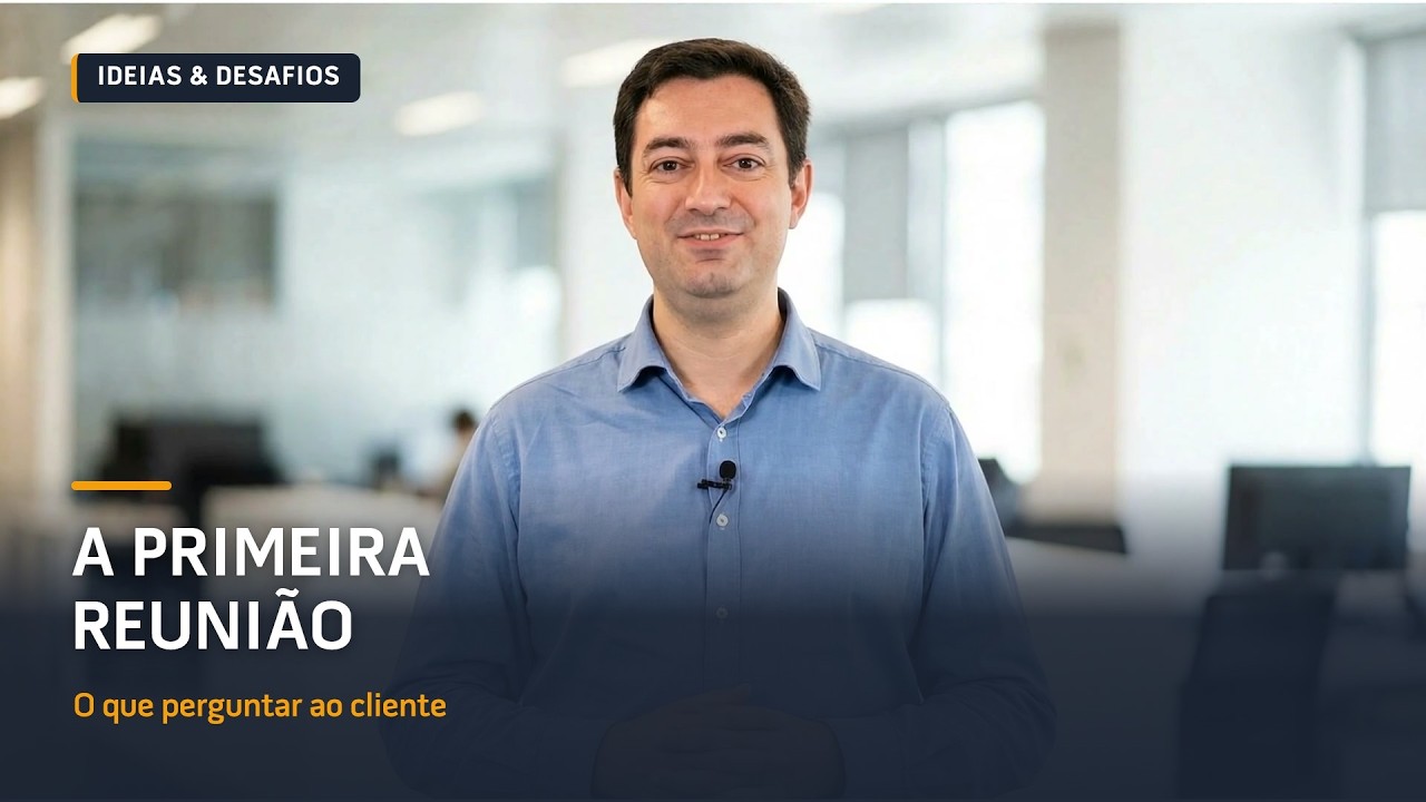 A primeira reunião com o cliente: o que perguntar. Vídeo de José de Almeida